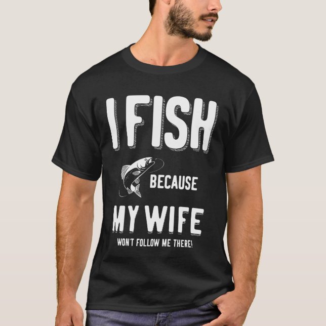 T-shirt Je Pêche parce que ma femme ne me suivra pas là ! (Devant)