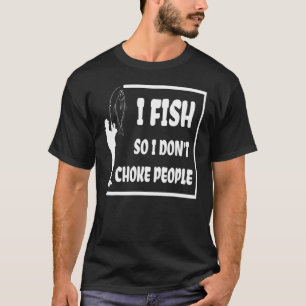 T-shirt Je pêche pour ne pas étrangler les gens Citations