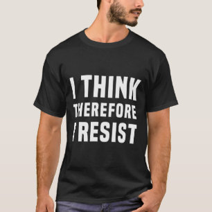 T-shirt Je Pense Donc Que Je Résiste À La Politique Freeth