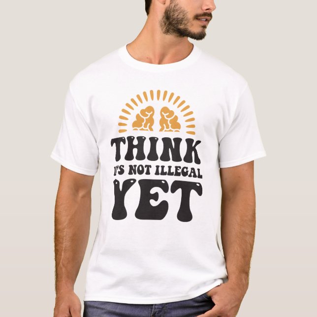 T-shirt Je pense que ce n'est pas encore illégal (Devant)