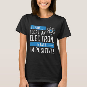 T-shirt Je pense que j’ai perdu un électron En fait je sui