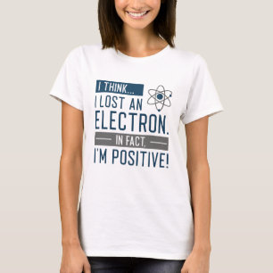 T-shirt Je pense que j’ai perdu un électron En fait je sui