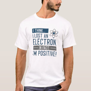 T-shirt Je pense que j’ai perdu un électron En fait je sui