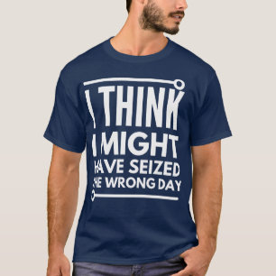 T-shirt Je pense que j'ai saisi le mauvais jour
