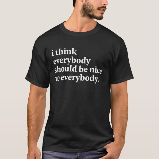 T-shirt Je pense que tout le monde devrait être gentil ave (Devant)