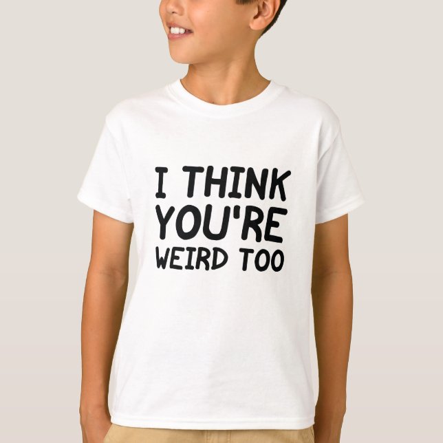 T-shirt Je pense que vous êtes bizarre aussi (Devant)