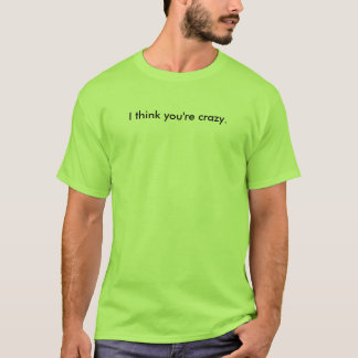 T-shirt Je pense que vous êtes fous