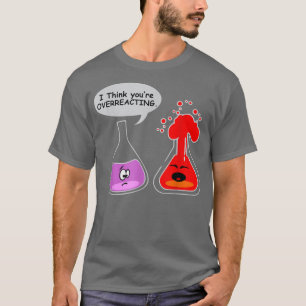 T-shirt Je pense que vous exagérez la drôle de chimie Nerd