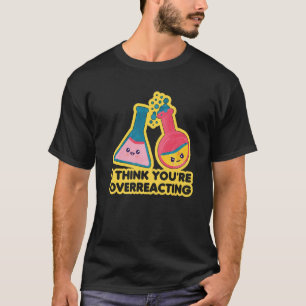 T-shirt Je pense que vous réagissez de manière excessive a