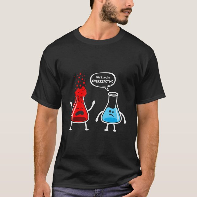 T-shirt Je Pense Que Vous Réagissez De Trop - Chimie Nerd  (Devant)