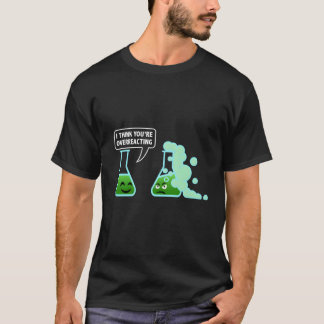 T-shirt Je Pense Que Vous Réagissez Trop Sc Chimie Sarcast