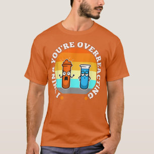 T-shirt Je pense que vous réagissez trop, science nerd1100