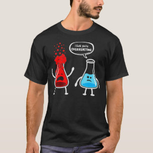 T-shirt Je pense que vous surréagissez à Funny Chimie Nerd