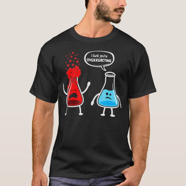 T-shirt Je pense que vous surréagissez à Funny Chimie Nerd (Devant)