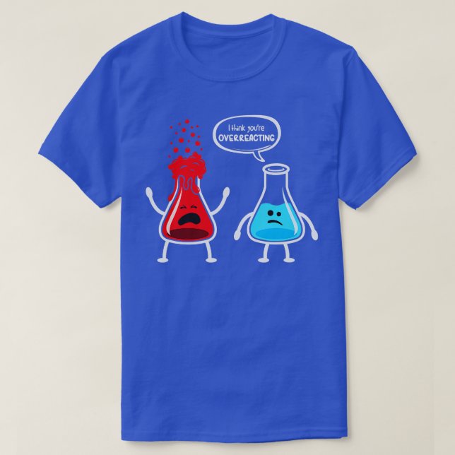 T-shirt Je pense que vous surréagissez à Funny Chimie Nerd (Design devant)