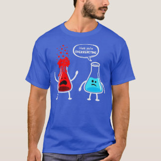 T-shirt Je pense que vous surréagissez à Funny Chimie Nerd