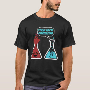 T-shirt Je pense que vous surréagissez à la chimie nerd