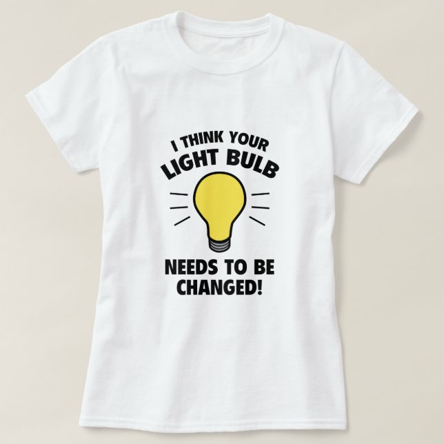 T-shirt Je Pense Qu'Il Faut Changer Votre Ampoule ! (Design devant)