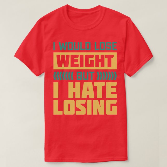 T-shirt Je Perdrais Du Poids Mais Je Déteste Perdre (Design devant)