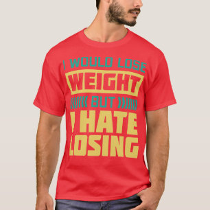 T-shirt Je Perdrais Du Poids Mais Je Déteste Perdre