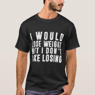 T-shirt Je perdrais le poids mais je n'aime pas perdre