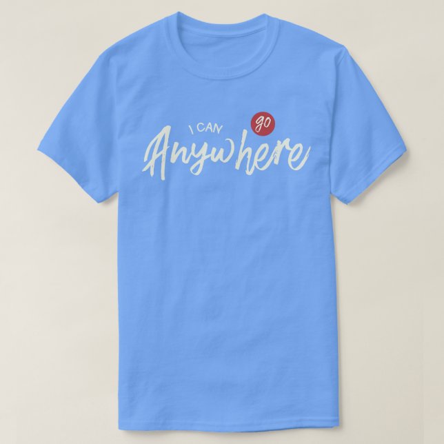 T-shirt Je Peux Aller N'Importe Où (Design devant)