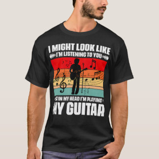 T-shirt Je peux avoir l'air d'écouter votre guitare drôle