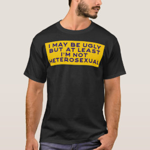 T-shirt Je peux être moche mais au moins je ne suis pas Hé