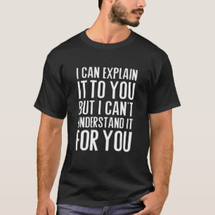 T-shirt Je peux vous l'expliquer, mais je ne peux pas le c