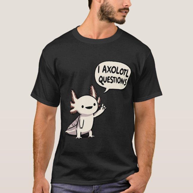 T-shirt Je pose des questions sur l'Axolotl (Devant)