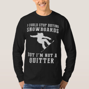 T-shirt Je pourrais arrêter d'acheter des snowboards Drôle
