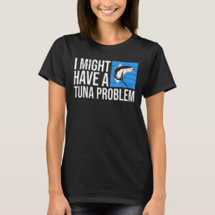 T-shirt Je pourrais avoir un problème de thon pour un pêch