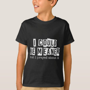 T-shirt Je pourrais être plus méchant mais j'ai prié à ce