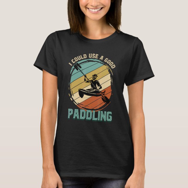 T-shirt Je Pourrais Utiliser Une Bonne Paddle Kayaker Bate (Devant)