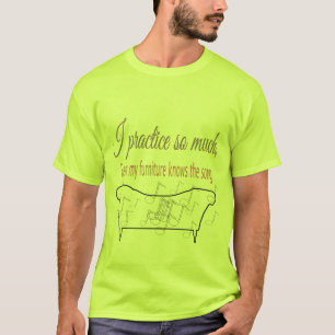 T-shirt Je Pratique Tellement Beaucoup Que Mes Meubles Con