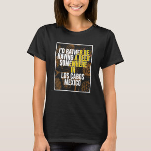 T-shirt Je Préfère Avoir Une Bière Quelque Part À Los Cabo