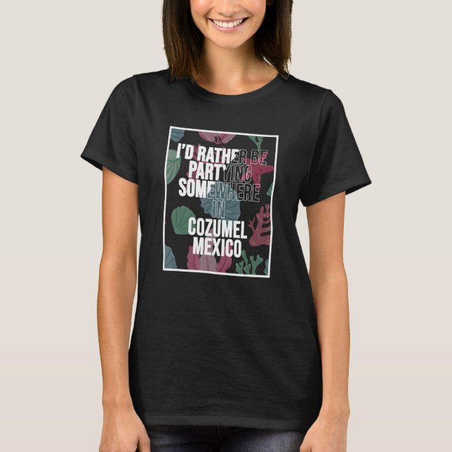 T-shirt Je préfère faire la fête quelque part à Cozumel (Devant)