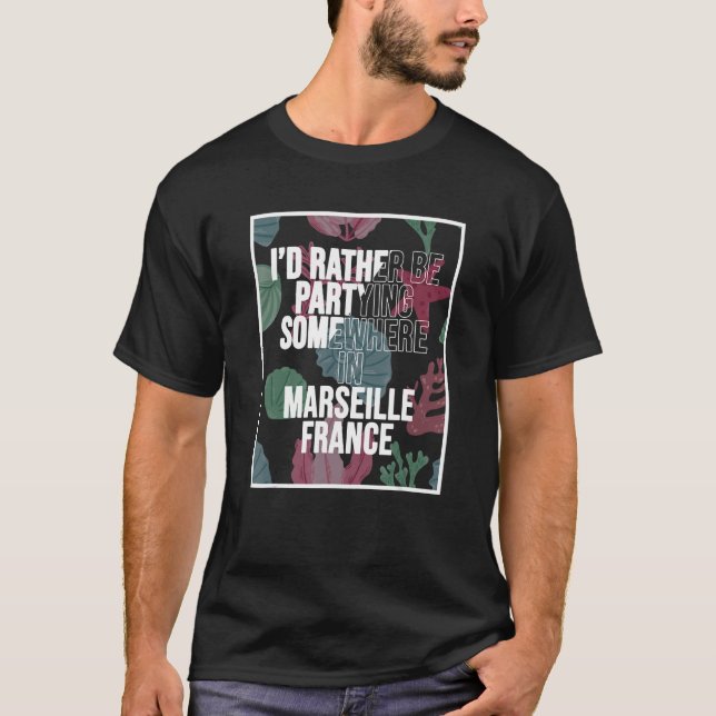 T-shirt Je Préfère Faire La Fête Quelque Part À Marseille (Devant)