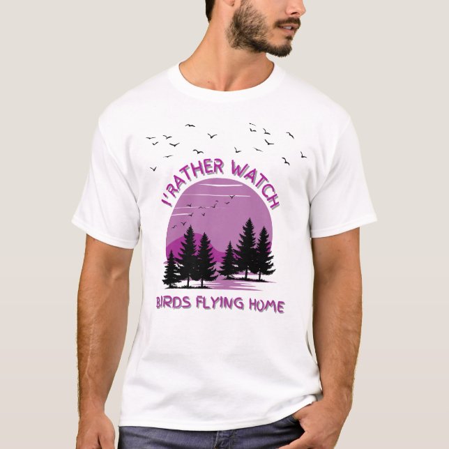 T-shirt Je préfère regarder les oiseaux voler à la maison (Devant)