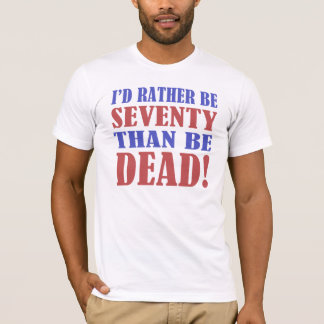 T-shirt Je Préférerais Avoir 70 Ans Que D'Être Mort !