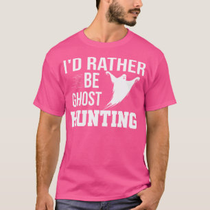 T-shirt Je préfèrerais être à la chasse aux fantômes T-shi