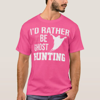 T-shirt Je préfèrerais être à la chasse aux fantômes T-shi