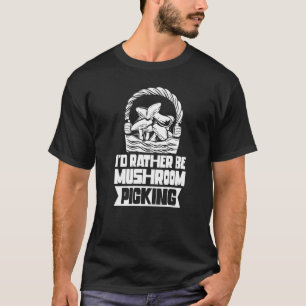 T-shirt Je Préférerais Être Champignons cueillir Collect P