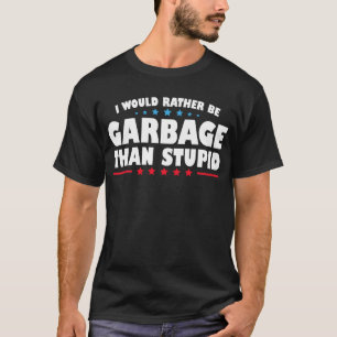 T-shirt Je préférerais être des ordures plutôt que stupide
