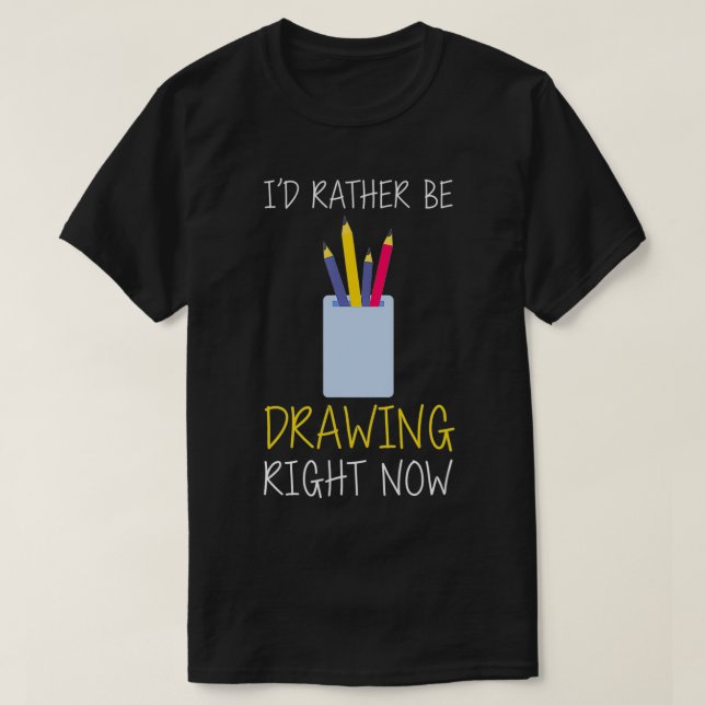 T-shirt Je préférerais être en train de dessiner maintenan (Design devant)