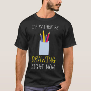 T-shirt Je préférerais être en train de dessiner maintenan
