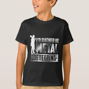 T-shirt Je préférerais être Metal Détection T Chemise - Tr