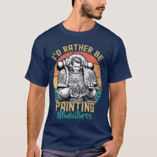 T-shirt Je préfèrerais peindre des miniatures de jeu drôle