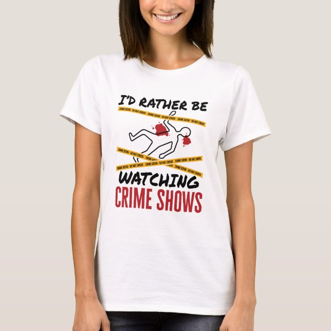 T-shirt Je préférerais regarder les spectacles de crime (Devant)