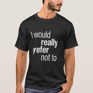 T-shirt Je préférerais vraiment ne pas vouloir ne pas me p